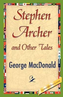 Stephen Archer and Other Tales - George MacDonald,George MacDonald - cover
