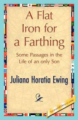 A Flat Iron for a Farthing - Horatia Ewing Juliana Horatia Ewing,Juliana Horatia Ewing - cover