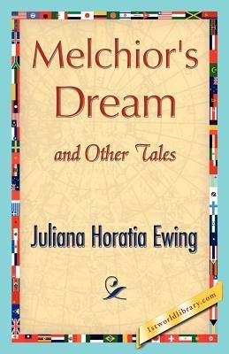 Melchior's Dream and Other Tales - Horatia Ewing Juliana Horatia Ewing,Juliana Horatia Ewing - cover