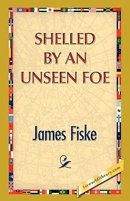 Shelled by an Unseen Foe - James Fiske - cover