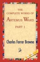 The Complete Works of Artemus Ward, Part 1 - Farrar Browne Charles Farrar Browne,Charles Farrar Browne - cover