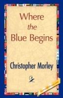 Where the Blue Begins - Morley Christopher Morley,Christopher Morley - cover