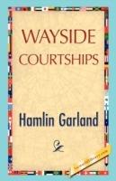 Wayside Courtships - Garland Hamlin Garland,Hamlin Garland - cover