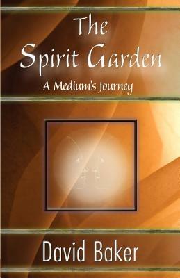 The Spirit Garden: A Medium's Journey - David Baker - cover