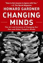 Changing Minds: The Art and Science of Changing Our Own and Other Peoples Minds