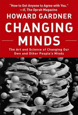 Changing Minds: The Art and Science of Changing Our Own and Other Peoples Minds - Howard Gardner - cover