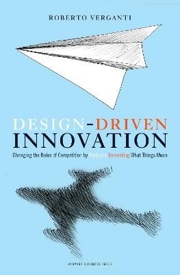 Design Driven Innovation: Changing the Rules of Competition by Radically Innovating What Things Mean - Roberto Verganti - cover