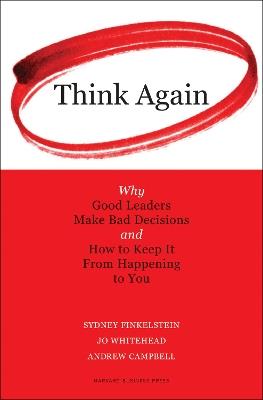Think Again: Why Good Leaders Make Bad Decisions and How to Keep it From Happeining to You - Sydney Finkelstein,Jo Whitehead,Andrew Campbell - cover