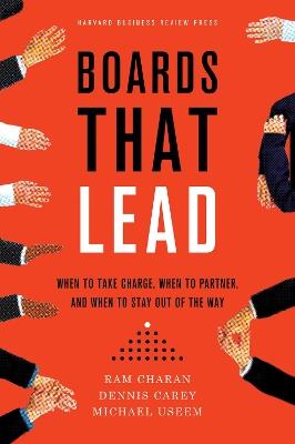 Boards That Lead: When to Take Charge, When to Partner, and When to Stay Out of the Way - Ram Charan,Dennis Carey,Michael Useem - cover
