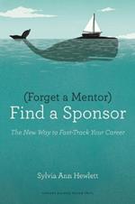 Forget a Mentor, Find a Sponsor: The New Way to Fast-Track Your Career