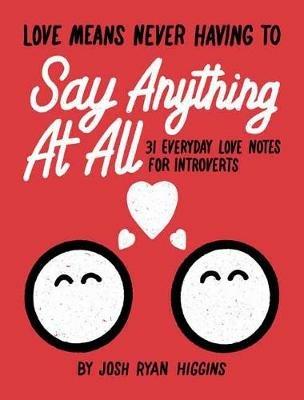 Love Means Never Having to Say Anthing At All: 31 Everyday Love Notes for Introverts - Josh Ryan Higgins - cover