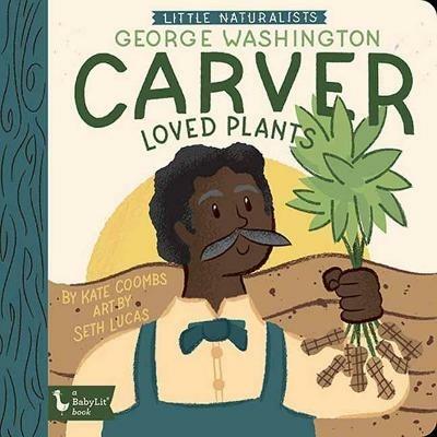 Little Naturalists: George Washington Carver Loved Plants: George Washington Carver - Kate Coombs,Seth Lucas - cover