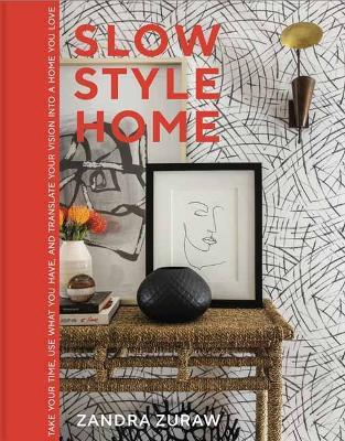 Slow Style Home: Take Your Time, Use What You Have, and Translate Your Vision into a Home You Love - Zandra Zuraw - cover