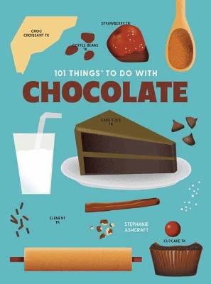 101 Things to Do With Chocolate, new edition - Stephanie Ashcraft - cover