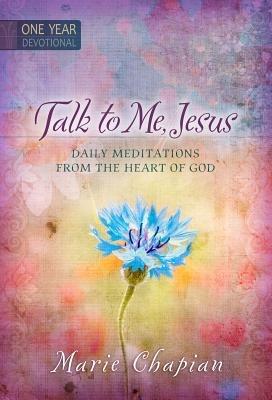 365 Daily Devotions: Talk to Me Jesus: 365 Daily Meditations from the Heart of God - Marie Chapian - cover