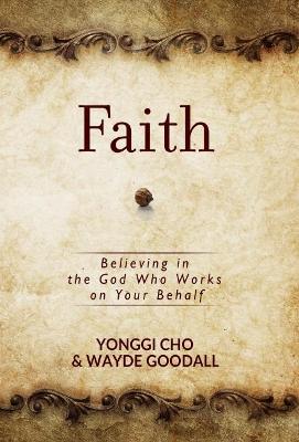 Faith: Believing in the God who Works on your Behalf - David Yonggi Cho,Wayne Goodall - cover