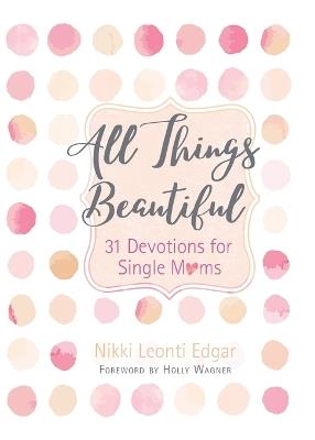 All Things Beautiful: 31 Devotions for Single Moms - Nikki Leonti Edgar - cover