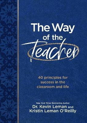 The Way of the Teacher: 40 Principles for Success in the Classroom and Life - Kevin Leman,Kristin Leman O'Reilly - cover