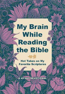 My Brain While Reading the Bible: Hot Takes on My Favorite Scriptures - Hillary Phillips - cover