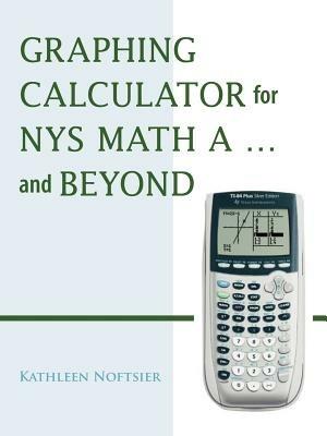 Graphing Calculator for NYS Math A... and Beyond - Kathleen Noftsier - cover