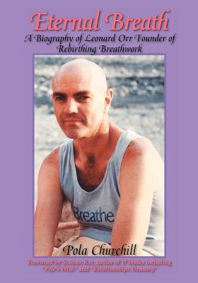 Eternal Breath: A Biography of Leonard Orr Founder of Rebirthing Breathwork - Pola Churchill - cover