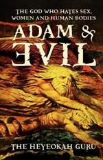 Adam and Evil: The God Who Hates Sex, Women and Human Bodies