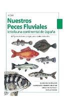 Nuestros Peces Fluviales: Ictiofauna Continental De Espana
