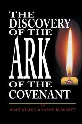 The Discovery of the Ark of the Covenant: Based on the Works Of Baram Blackett and Alan Wilson, from Their Thirty Years of Researches into Authentic British History - Grant Berkley - cover