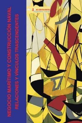 Negocio Maritimo Y Construccion Naval: Relaciones Y Vinculos Trascendentes - J.T. Casas - cover