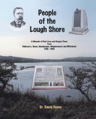 People of the Lough Shore: A Memoir of Past Lives and Bygone Times from Ballycarry, Glynn, Islandmagee, Magheramore and Whithead 1790 - 1950 - David Hume - cover