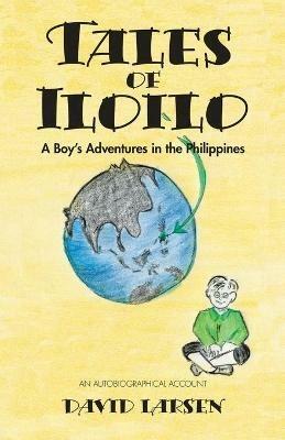 Tales of Iloilo: A Boy's Adventures in the Philippines - An Autobiographical Account - David Larsen - cover