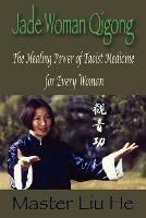 Jade Woman Qigong: The Healing Power of Taoist Medicine for Every Woman - Liu He - cover