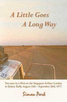 A Little Goes a Long Way: Reminiscences of the Singapore Airlines London to Sydney Rally, August 14Th - September 28Th, 1977 - Simon Park - cover