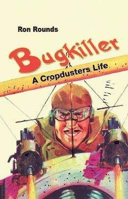 Bugkiller: A Cropduster's Life - Ron Rounds - cover