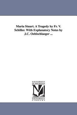Maria Stuart. A Tragedy by Fr. V. Schiller. With Explanatory Notes by J.C. Oehlschlaeger ... - Friedrich Schiller - cover
