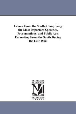 Echoes From the South. Comprising the Most Important Speeches, Proclamations, and Public Acts Emanating From the South During the Late War. - Edward Alfred Pollard - cover