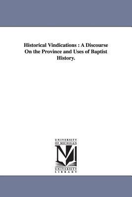 Historical Vindications: A Discourse On the Province and Uses of Baptist History. - Sewall S Cutting - cover