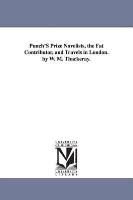 Punch'S Prize Novelists, the Fat Contributor, and Travels in London. by W. M. Thackeray. - William Makepeace Thackeray - cover
