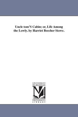 Uncle tom'S Cabin; or, Life Among the Lowly. by Harriet Beecher Stowe. - Harriet Beecher Stowe - cover
