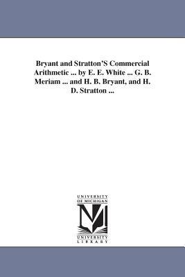 Bryant and Stratton'S Commercial Arithmetic ... by E. E. White ... G. B. Meriam ... and H. B. Bryant, and H. D. Stratton ... - Emerson Elbridge White - cover