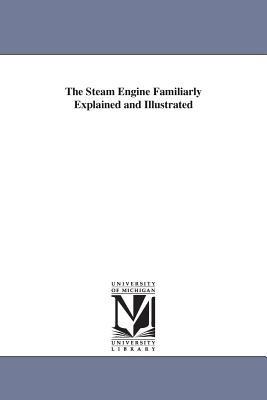 The Steam Engine Familiarly Explained and Illustrated - Dionysius Lardner - cover