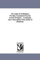 The origin of All Religious Worship. Translated From the French of Dupuis ... Containing Also A Description of the Zodiac of Denderah. - Dupuis - cover
