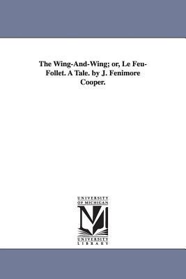 The Wing-And-Wing; or, Le Feu-Follet. A Tale. by J. Fenimore Cooper. - James Fenimore Cooper - cover