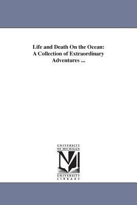 Life and Death On the Ocean: A Collection of Extraordinary Adventures ... - Henry Howe - cover