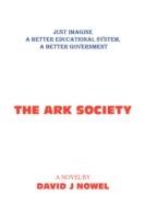 The Ark Society: Just Imagine A Better Educational System, A Better Government - David J Nowel - cover