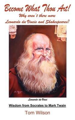 Become What Thou Art!: Why Aren't There More Leonardo Da Vincis and Shakespeares? - Tom Wilson - cover