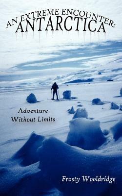 An Extreme Encounter: Antarctica: Adventure Without Limits - Frosty Wooldridge - cover