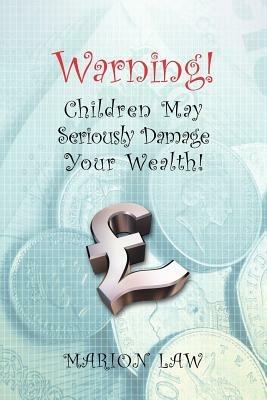 Warning! Children May Seriously Damage Your Wealth - Marion Law - cover