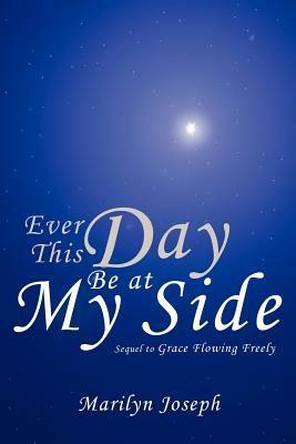 Ever This Day Be at My Side: Sequel to Grace Flowing Freely - Marilyn Joseph - cover