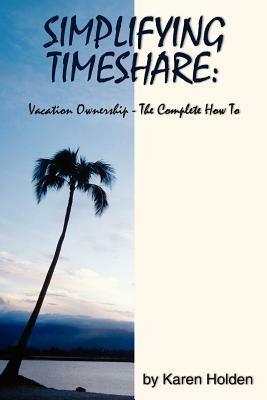 Simplifying Timeshare: Vacation Ownership-The Complete How To - Karen Holden - cover